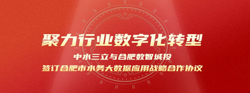 聚力行業(yè)數字化轉型，中水三立與合肥數智城投簽訂合肥市水務大數據應用戰(zhàn)略合作協(xié)議