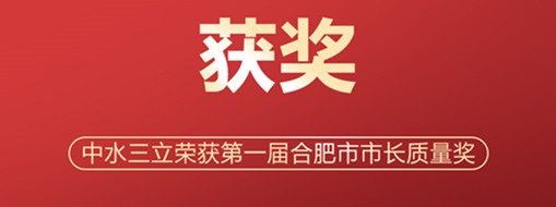 ?喜訊！中水三立榮獲第一屆合肥市市長質(zhì)量獎